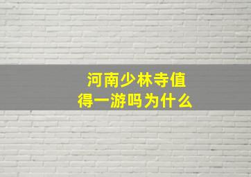 河南少林寺值得一游吗为什么