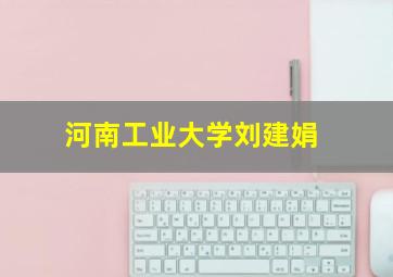 河南工业大学刘建娟