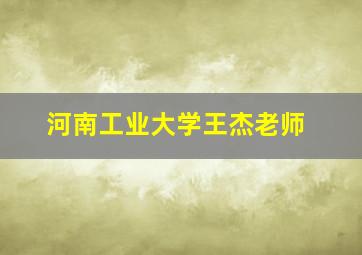 河南工业大学王杰老师