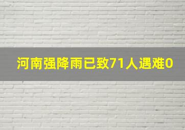 河南强降雨已致71人遇难0