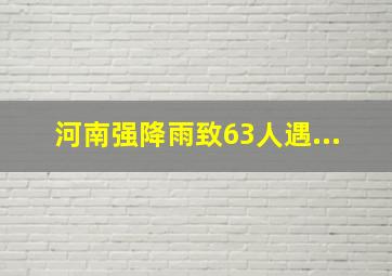 河南强降雨致63人遇...