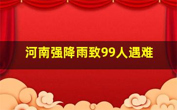 河南强降雨致99人遇难