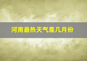 河南最热天气是几月份