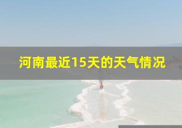 河南最近15天的天气情况