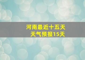 河南最近十五天天气预报15天