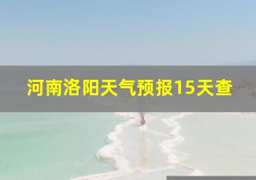 河南洛阳天气预报15天查