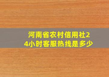 河南省农村信用社24小时客服热线是多少