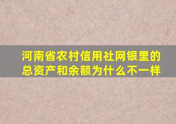 河南省农村信用社网银里的总资产和余额为什么不一样