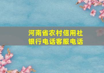 河南省农村信用社银行电话客服电话