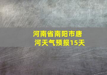 河南省南阳市唐河天气预报15天