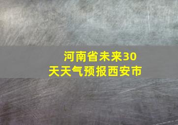 河南省未来30天天气预报西安市