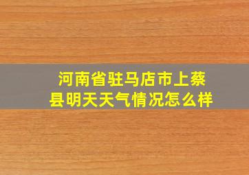 河南省驻马店市上蔡县明天天气情况怎么样