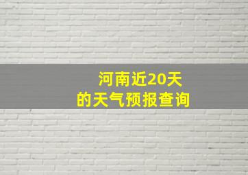 河南近20天的天气预报查询