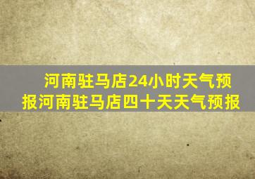 河南驻马店24小时天气预报河南驻马店四十天天气预报