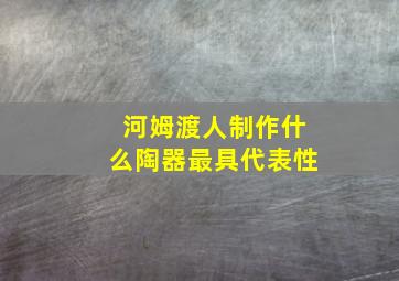 河姆渡人制作什么陶器最具代表性