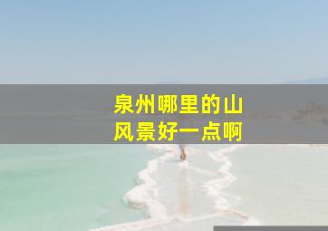 泉州哪里的山风景好一点啊