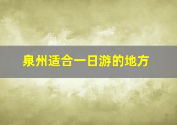 泉州适合一日游的地方