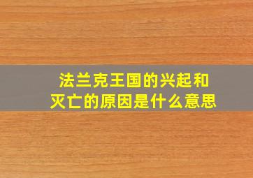 法兰克王国的兴起和灭亡的原因是什么意思