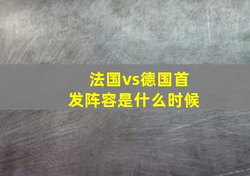 法国vs德国首发阵容是什么时候