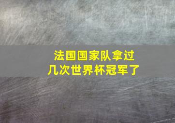 法国国家队拿过几次世界杯冠军了