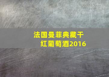 法国曼菲典藏干红葡萄酒2016