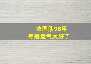 法国队98年夺冠运气太好了