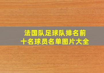 法国队足球队排名前十名球员名单图片大全