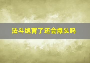 法斗绝育了还会爆头吗