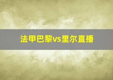 法甲巴黎vs里尔直播