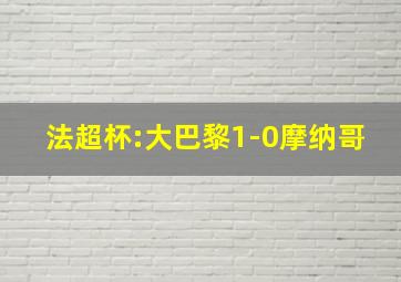 法超杯:大巴黎1-0摩纳哥