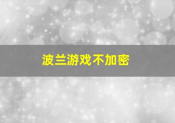 波兰游戏不加密