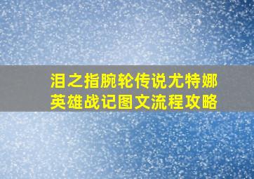 泪之指腕轮传说尤特娜英雄战记图文流程攻略