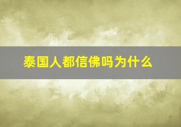 泰国人都信佛吗为什么