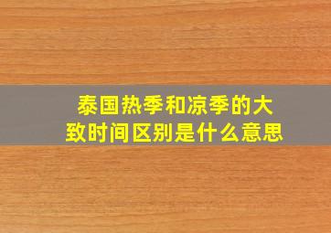 泰国热季和凉季的大致时间区别是什么意思