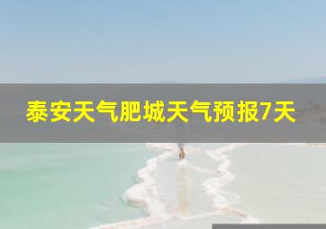 泰安天气肥城天气预报7天