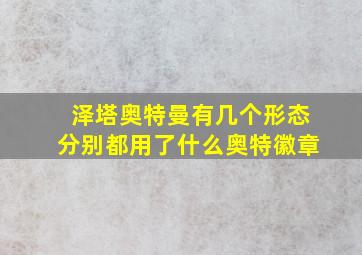 泽塔奥特曼有几个形态分别都用了什么奥特徽章