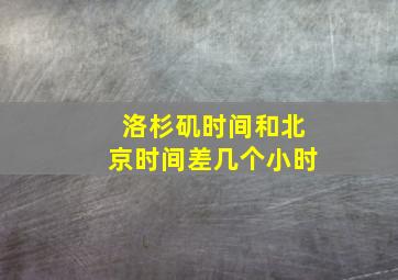 洛杉矶时间和北京时间差几个小时