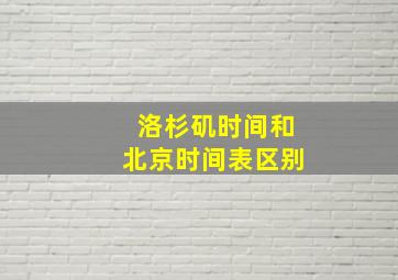 洛杉矶时间和北京时间表区别