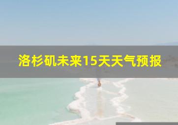 洛杉矶未来15天天气预报