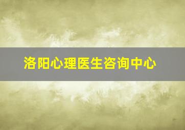 洛阳心理医生咨询中心