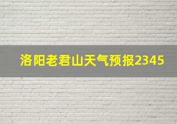 洛阳老君山天气预报2345