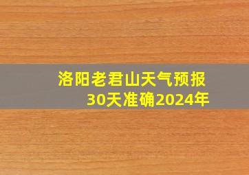 洛阳老君山天气预报30天准确2024年