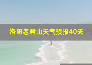 洛阳老君山天气预报40天