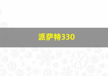 派萨特330