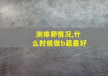 测排卵情况,什么时候做b超最好