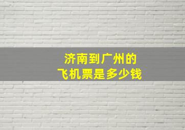 济南到广州的飞机票是多少钱