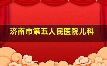 济南市第五人民医院儿科