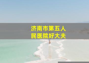 济南市第五人民医院好大夫