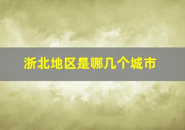 浙北地区是哪几个城市