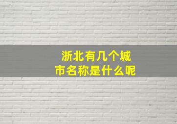 浙北有几个城市名称是什么呢